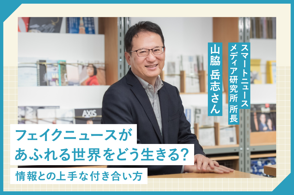 フェイクニュースがあふれる世界をどう生きる？情報との上手な付き合い方